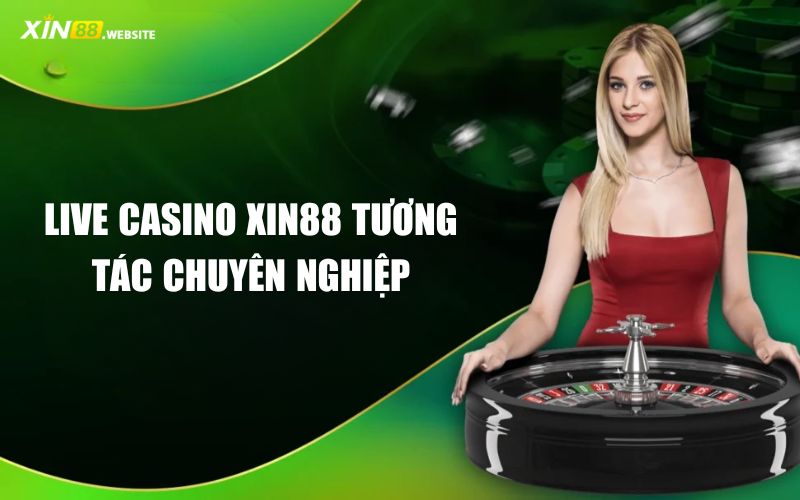 Live Casino Xin88 tương tác chuyên nghiệp