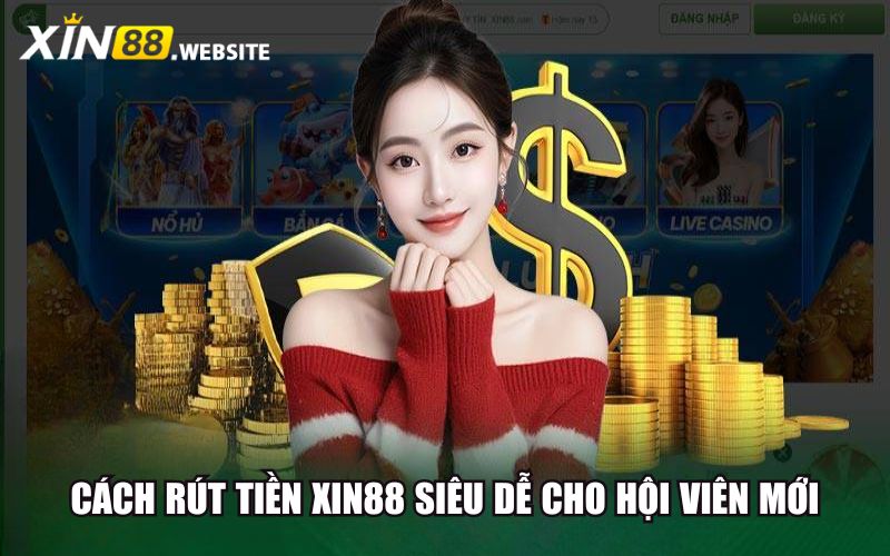 Cách rút tiền Xin88 siêu dễ