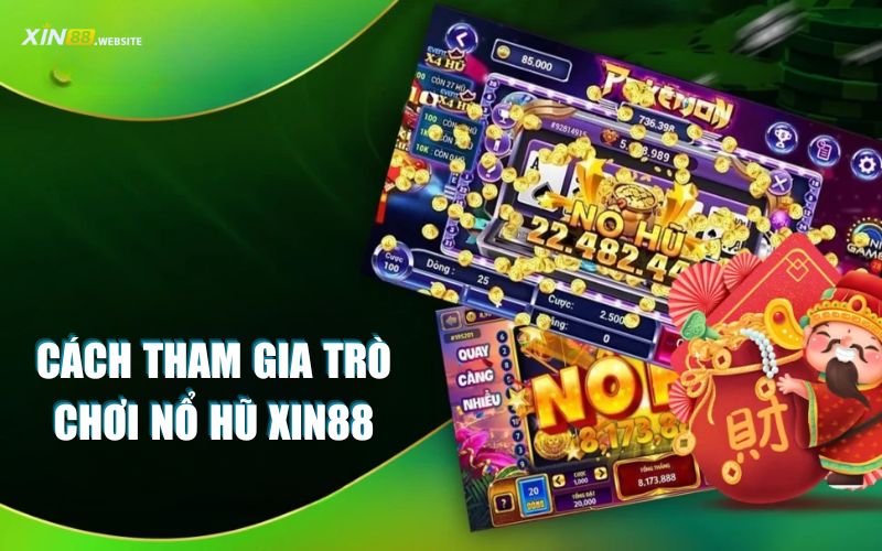 Cách tham gia trò chơi nổ hũ Xin88