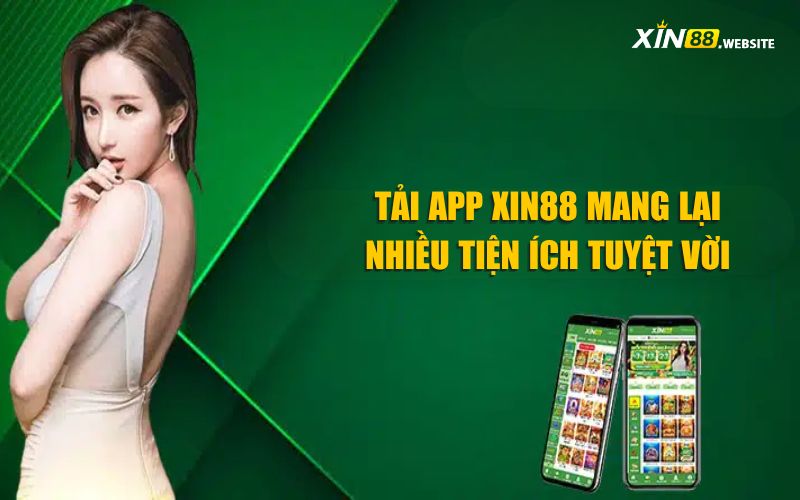 Tải App Xin88 mang lại cho thành viên nhiều lợi ích